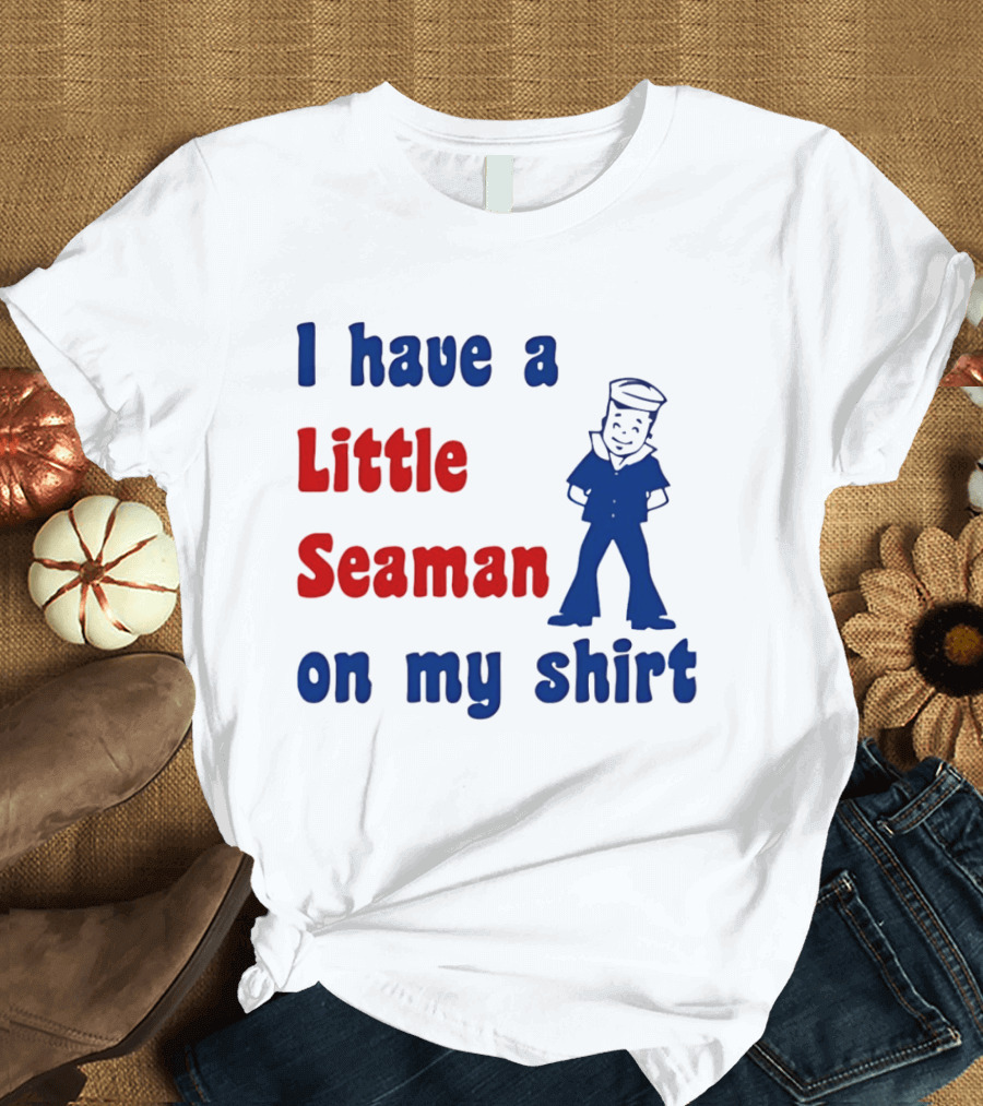 I Have A Little Seaman On My Sailor Humor T-Shirt