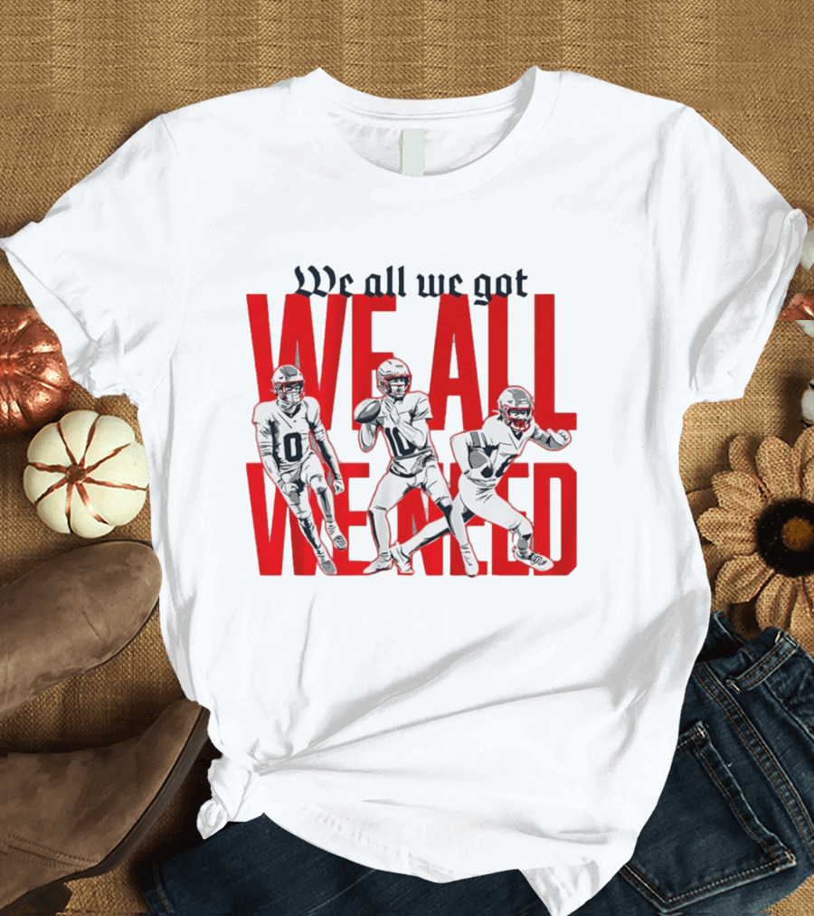 New England Football We All We Got We All We Need Players T-Shirt