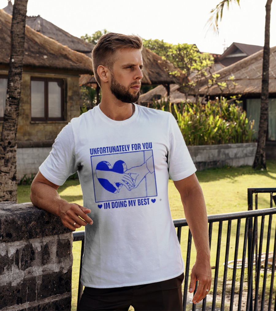 Unfortunately For You I'm Doing My Best Heart And Hands T-Shirt