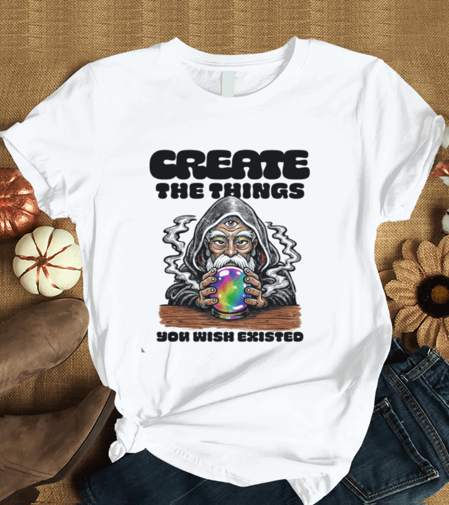 Create The Things You Wish Existed Wizard With Crystal Ball T-Shirt