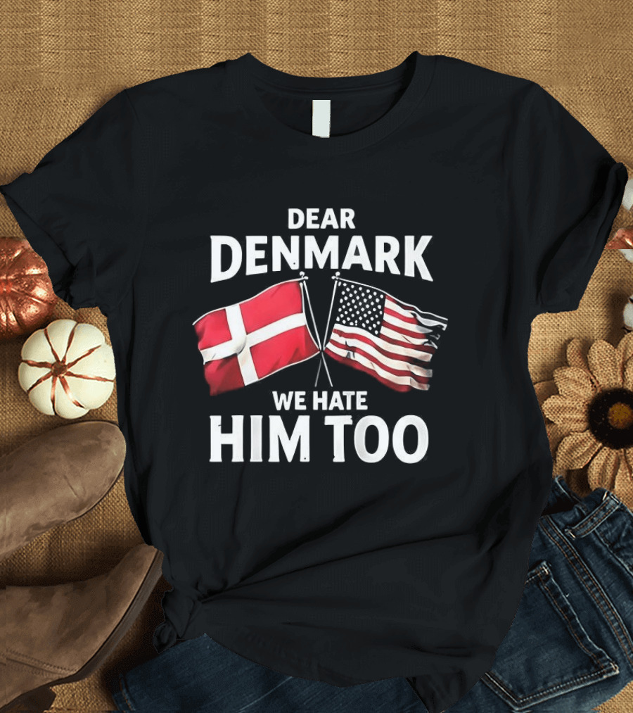 Dear Denmark We Hate Him Too Flags T-Shirt