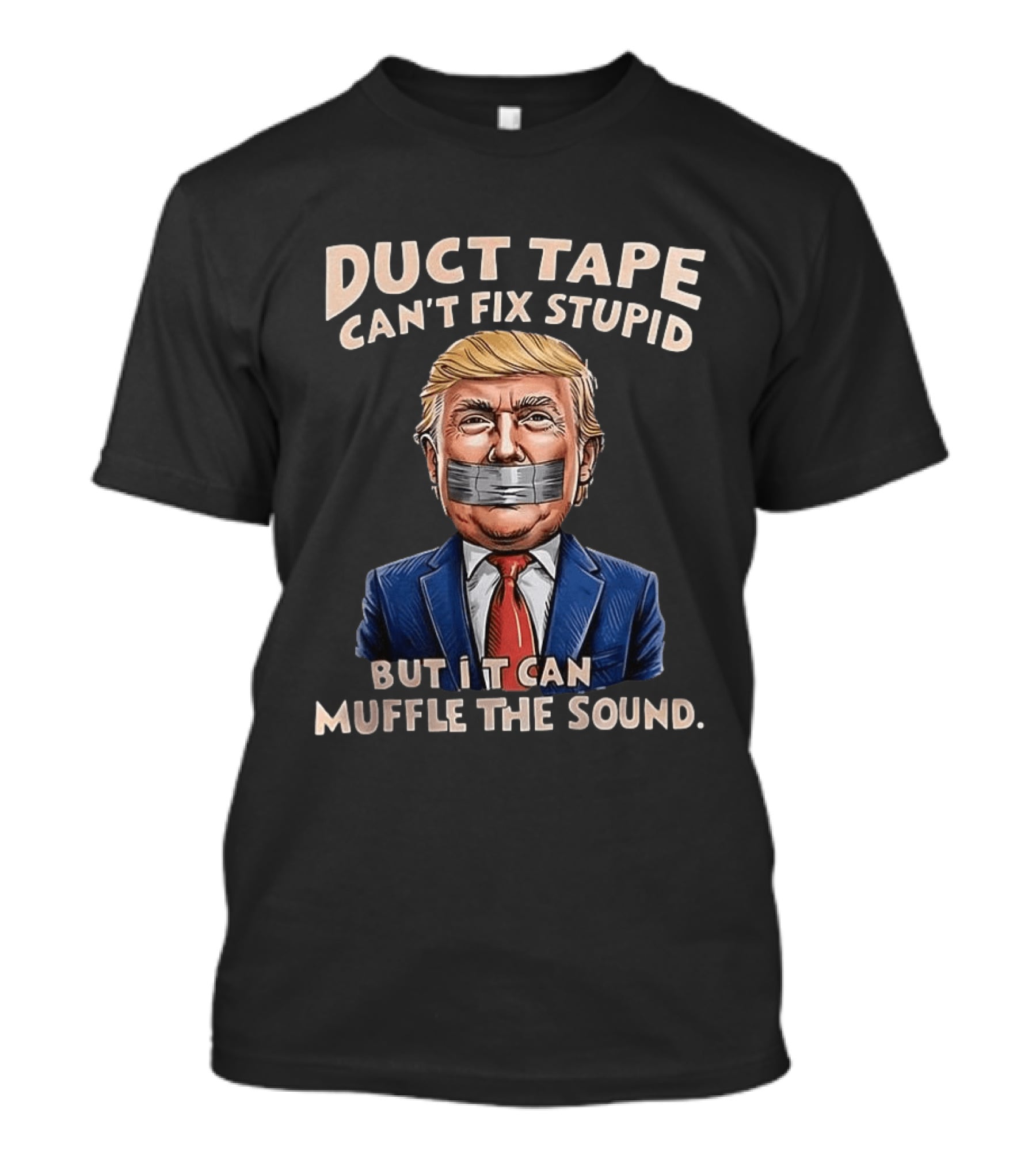 Duct Tape Can't Fix Stupid Trump Muffle The Sound T-Shirt