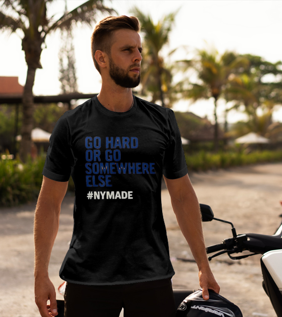 Go Hard Or Go Somewhere Else #NYMADE T-Shirt