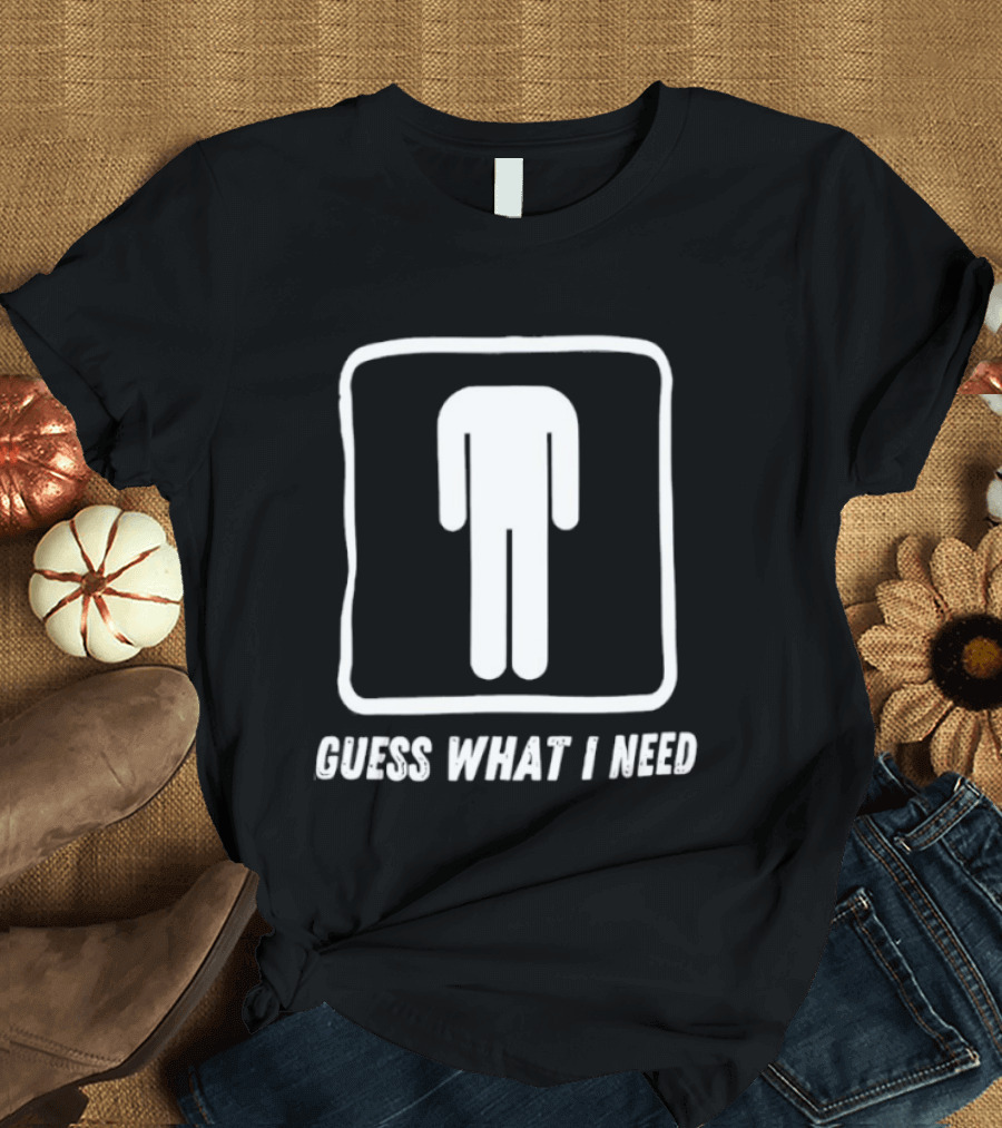 Guess What I Need Iconic Human T-Shirt