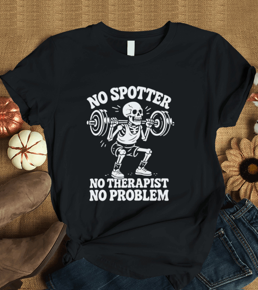 No Spotter No Therapist No Problem Skeleton Weightlifting T-Shirt