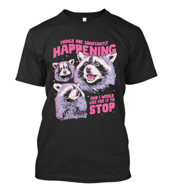Three Raccoons Things Are Constantly Happening And I Would Like For It To Stop T-Shirt