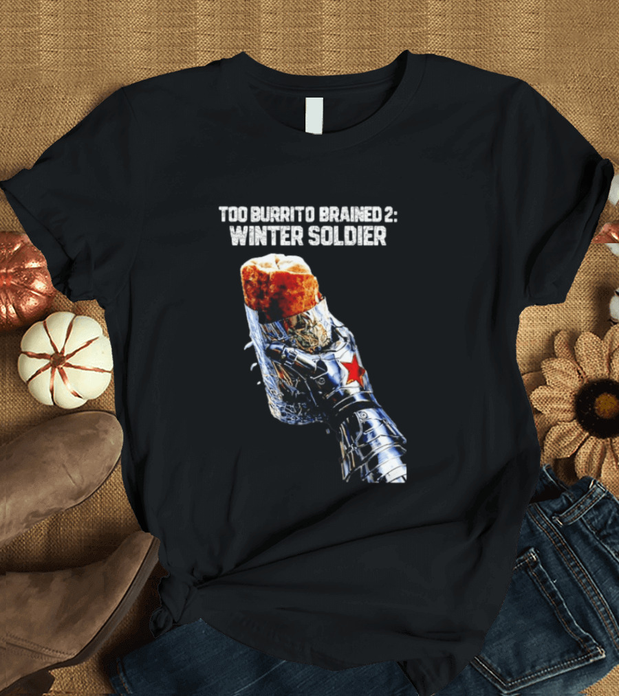 Too Burrito Brained 2 Winter Soldier Captain America T-Shirt