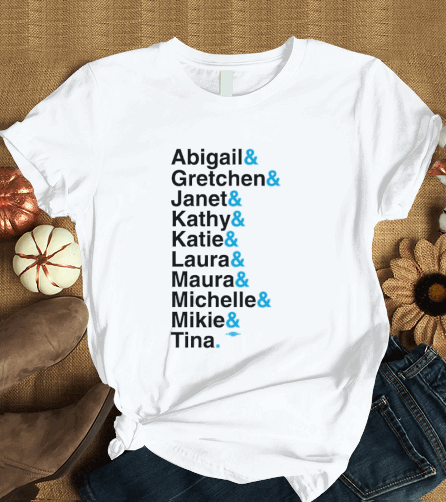 Abigail Gretchen Janet Kathy Katie Laura Maura Michelle Mike Tina T-Shirt