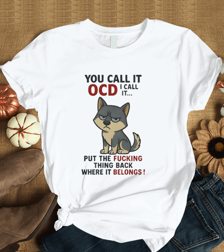 You Call It OCD I Call It Put The Fucking Thing Back Where It Belongs Husky T-Shirt