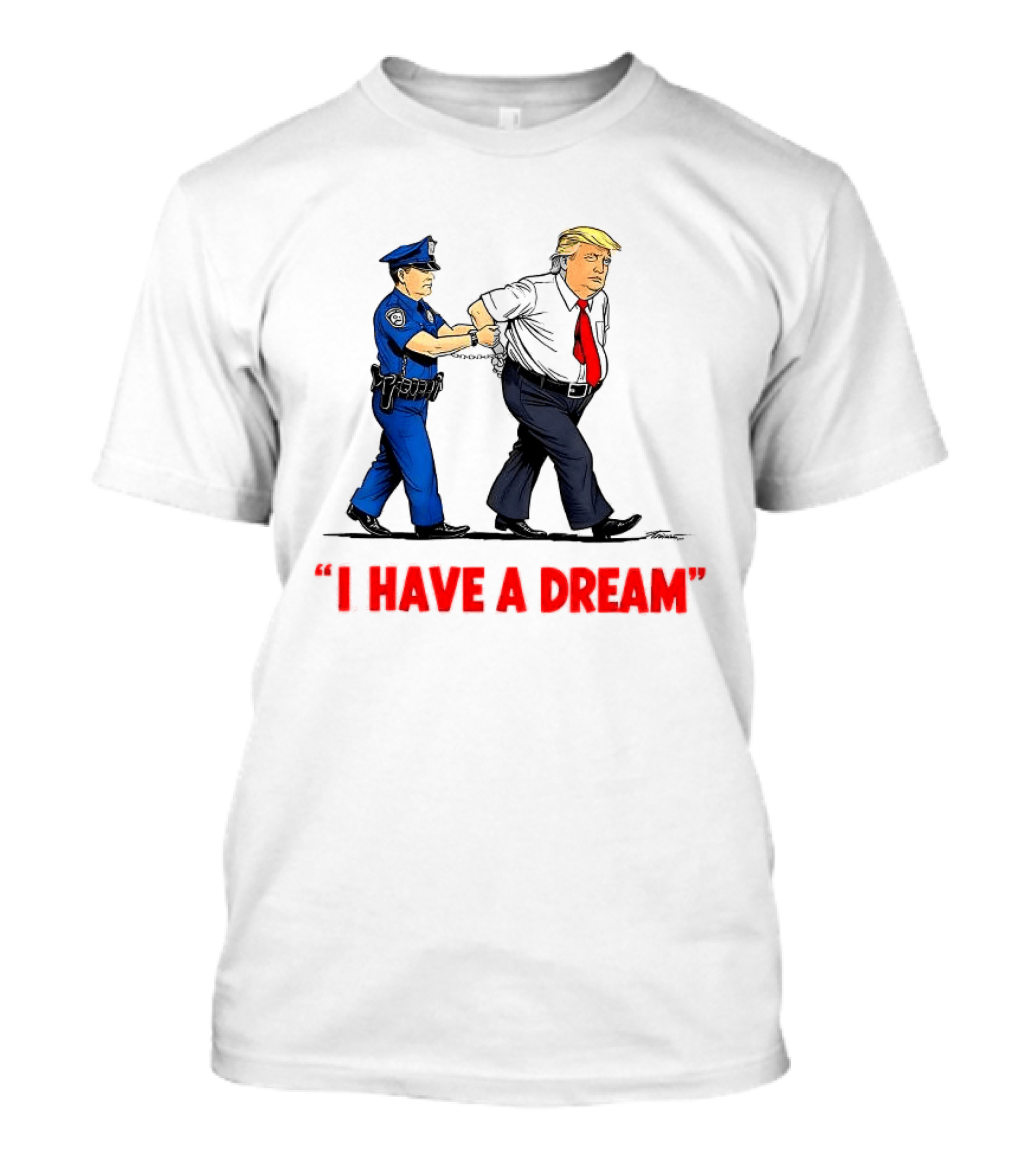 I Have A Dream Trump Arrest Police Officer Handcuffs T-Shirt