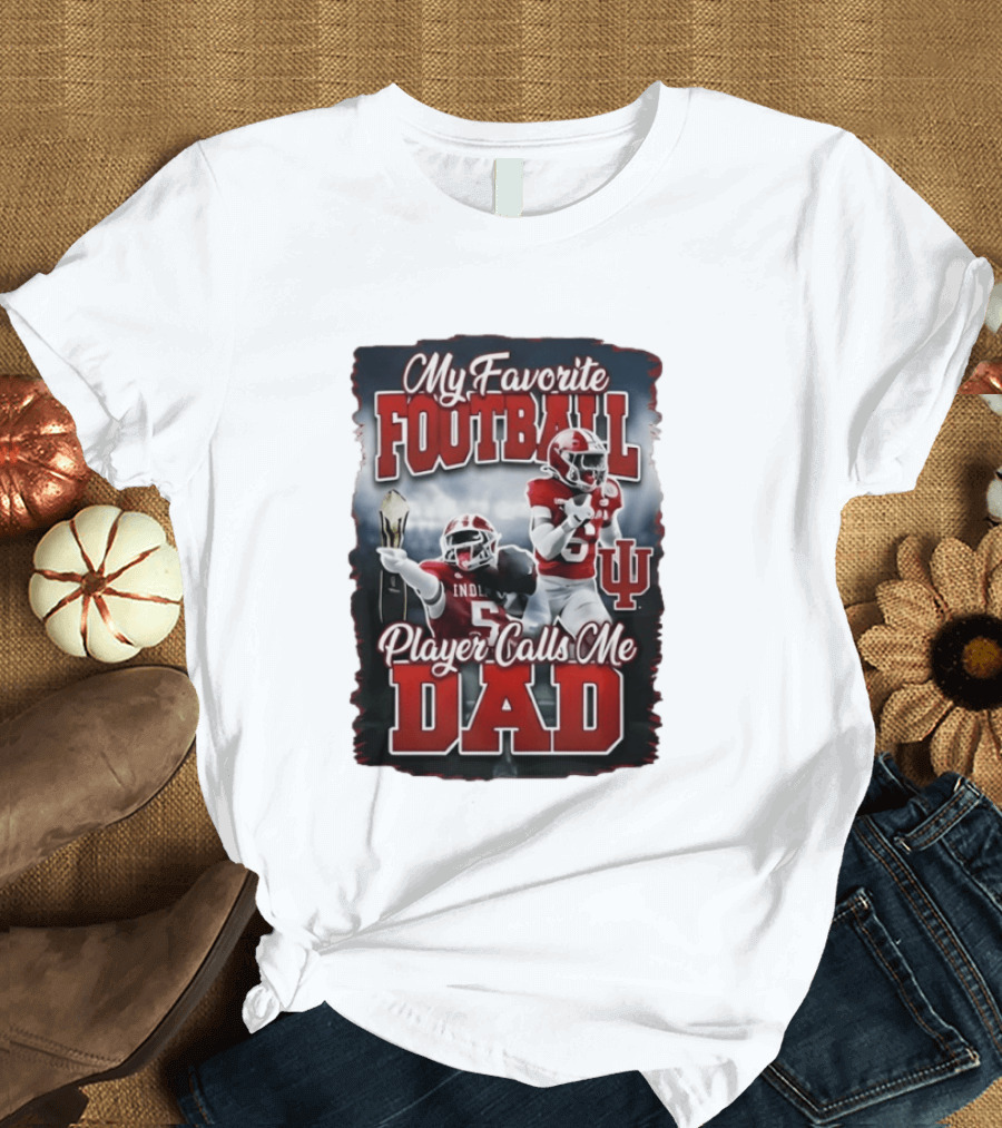 Indiana Hoosiers My Favorite Football Player Calls Me Dad T-Shirt