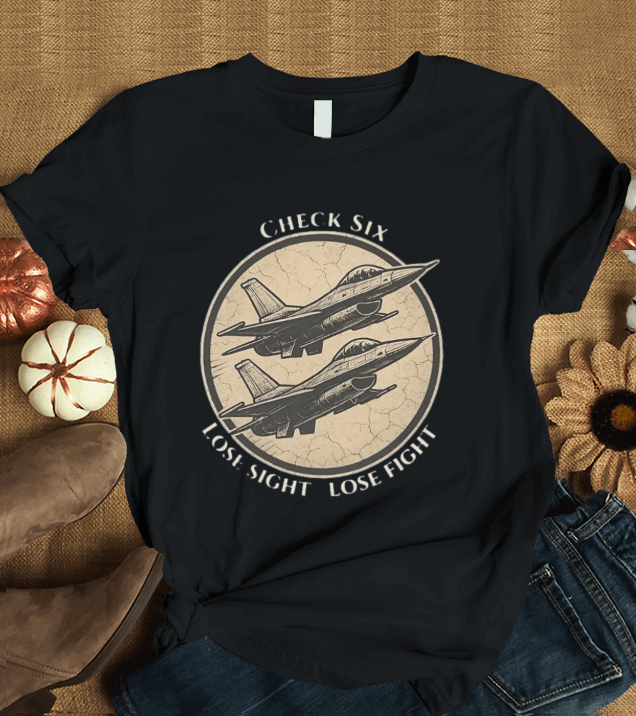 Check Six Lose Sight Lose Fight Air Force Fighter Pilot Saying Fighter Jet T-Shirt