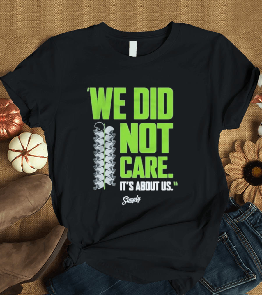 Seattle Seahawks We Did Not Care It's About Us T-Shirt