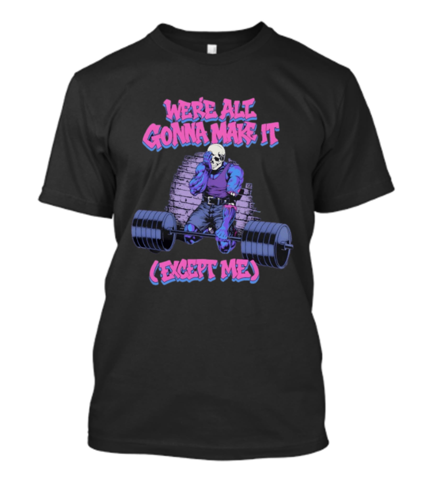 We're All Gonna Make It Except Me Skeleton Weightlifting T-Shirt