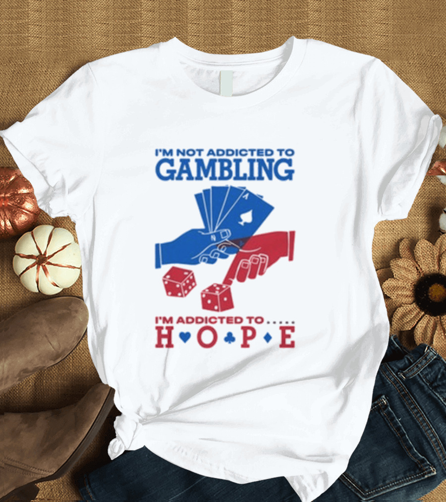 I'm Not Addicted To Gambling I'm Addicted To Hope Playing Cards Dice T-Shirt