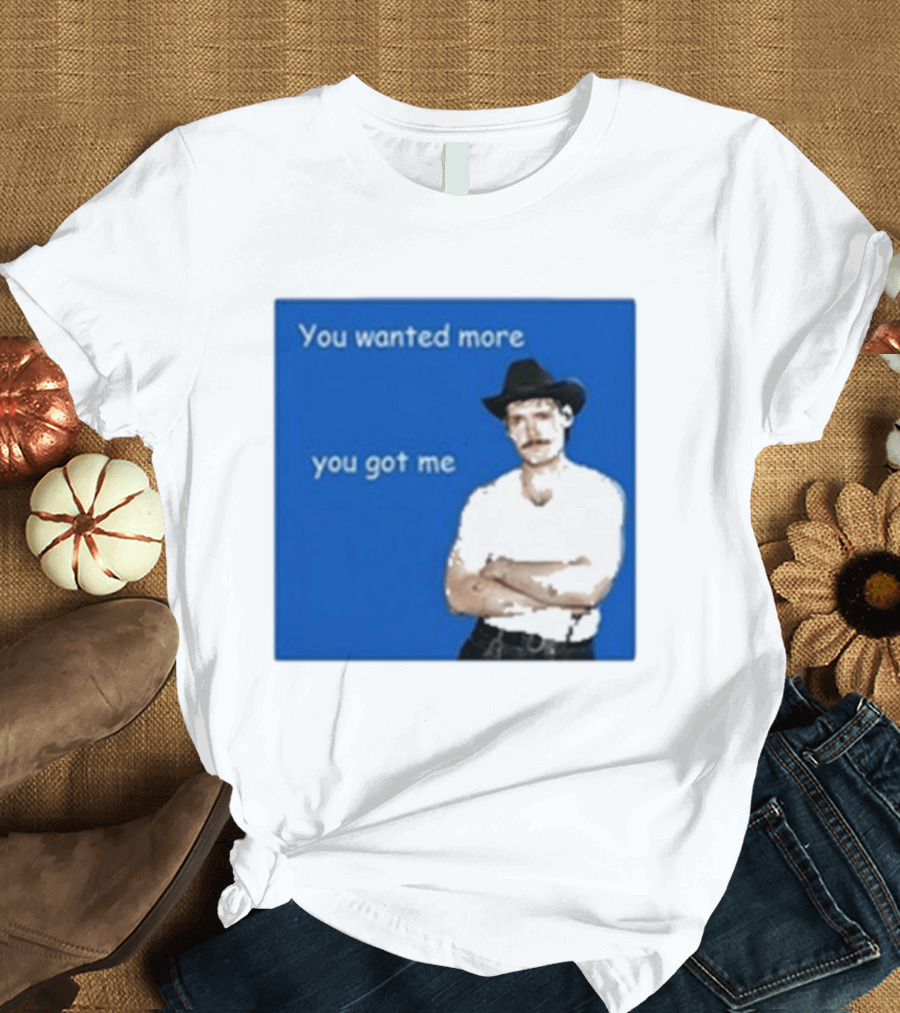 You Wanted More You Got Me James Marriott Cowboy Hat T-Shirt