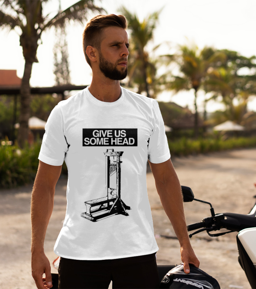 Guillotine Humor Give Us Some Head Phrase T-Shirt