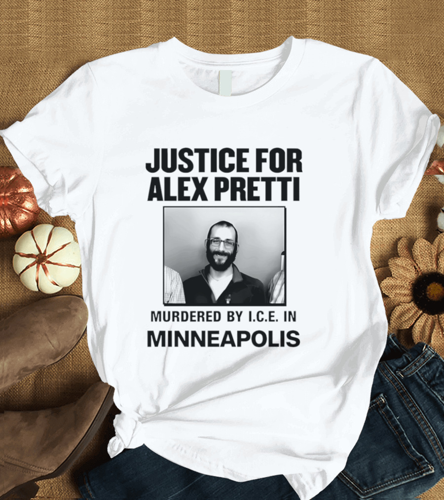 Justice For Alex Pretti Murdered By I.C.E. In Minneapolis T-Shirt