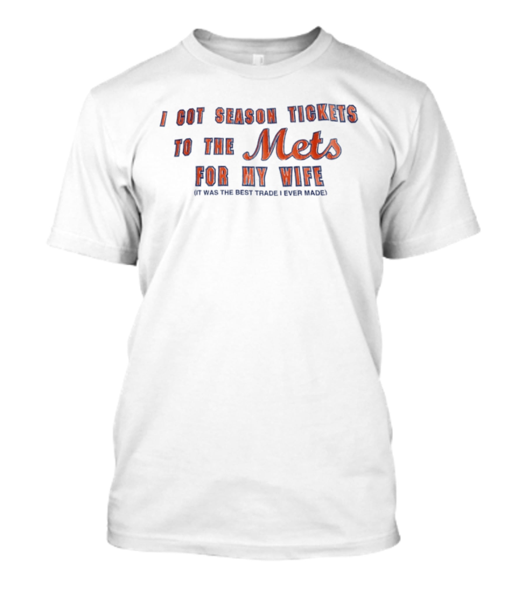 I Got Season Tickets To The Mets For My Wife It Was The Best Trade I Ever Made T-Shirt