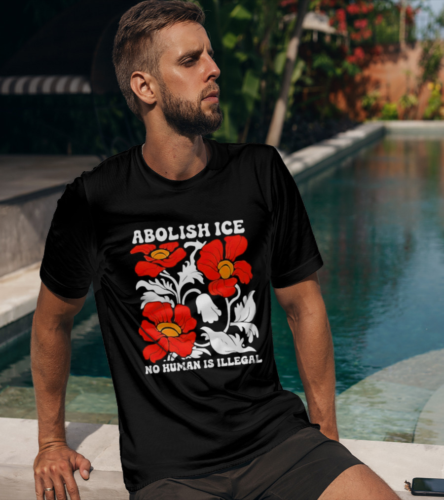 Abolish ICE No Human Is Illegal Red Orange Flowers T-Shirt