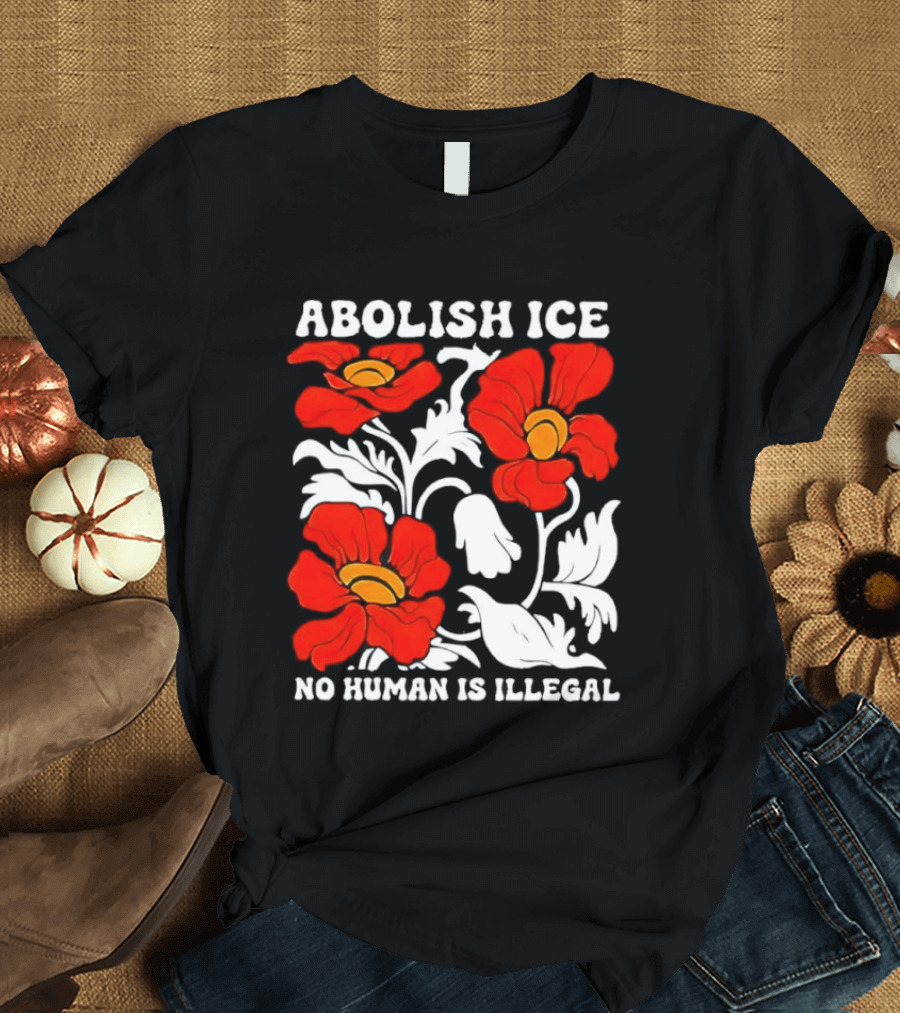 Abolish ICE No Human Is Illegal Red Orange Flowers T-Shirt