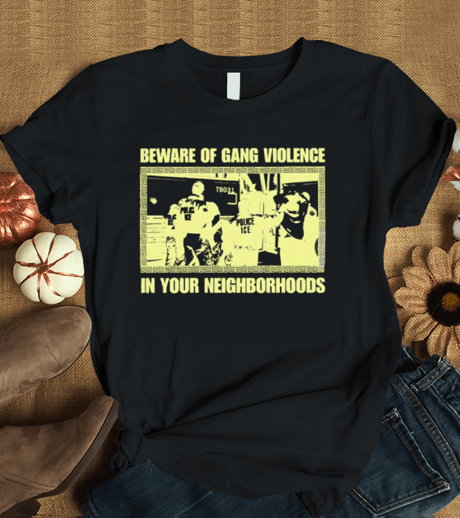 Beware Of Gang Violence Chinga La Migra Neighborhoods T-Shirt