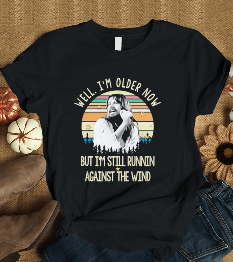 Well I'm Older Now But I'm Still Runnin Against The Wind T-Shirt