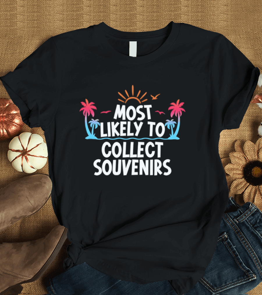 Most Likely To Collect Souvenirs Vacation Palm Trees Sun Seagulls T-Shirt