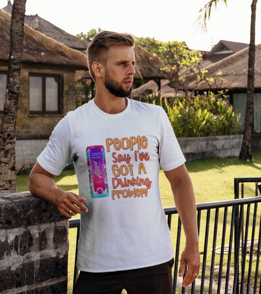 Alani Energy Hawaiian Shaved Ice People Say I've Got A Drinking Problem T-Shirt