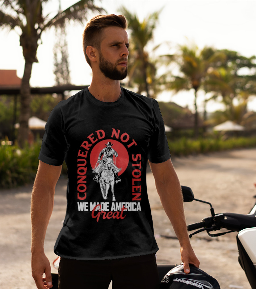 Conquered Not Stolen We Made America Great Cowboy Riding Horse T-Shirt