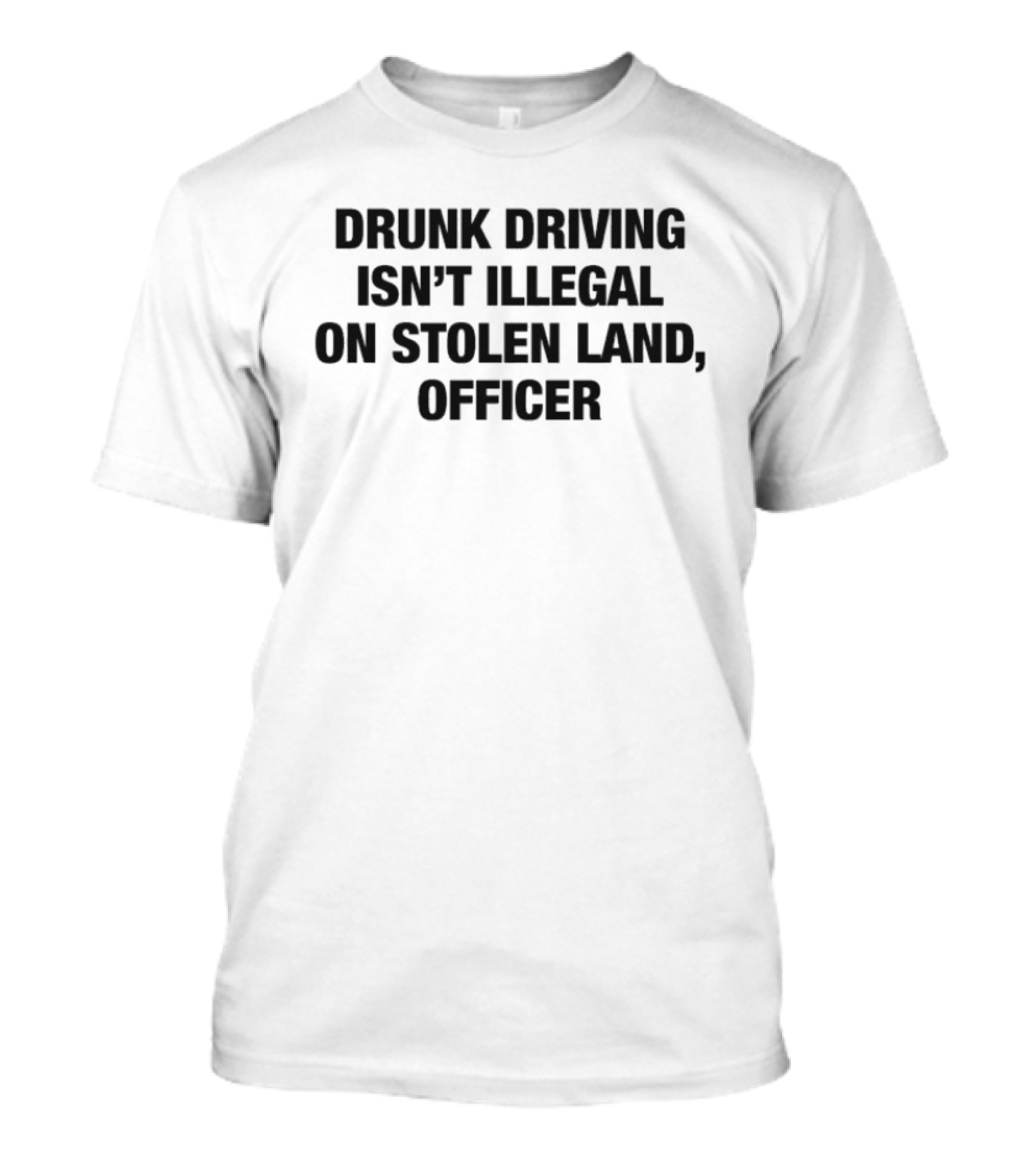 Drunk Driving Isn't Illegal On Stolen Land Officer T-Shirt