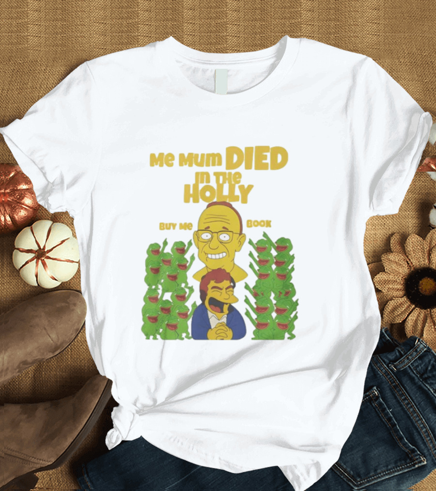 Me Mum Died In The Holly Buy Me Book Groyper Meme T-Shirt