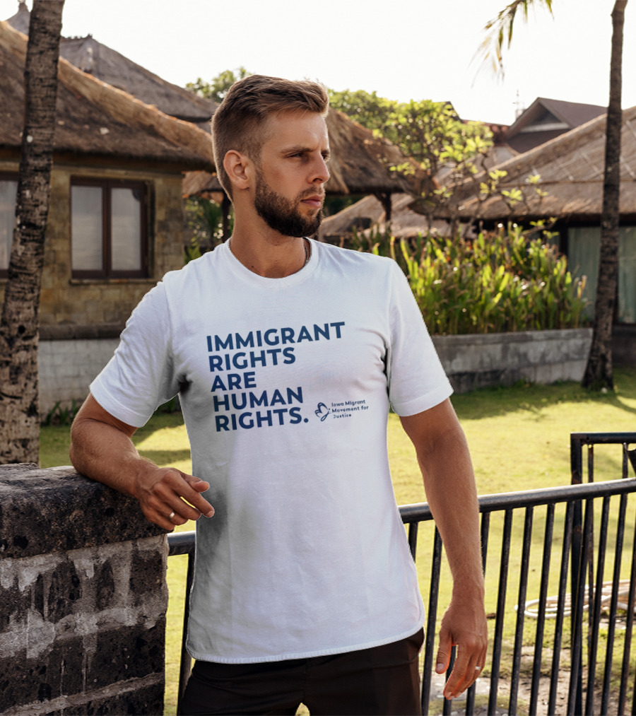 Immigrant Rights Are Human Rights Iowa Migrant Movement For Justice T-Shirt