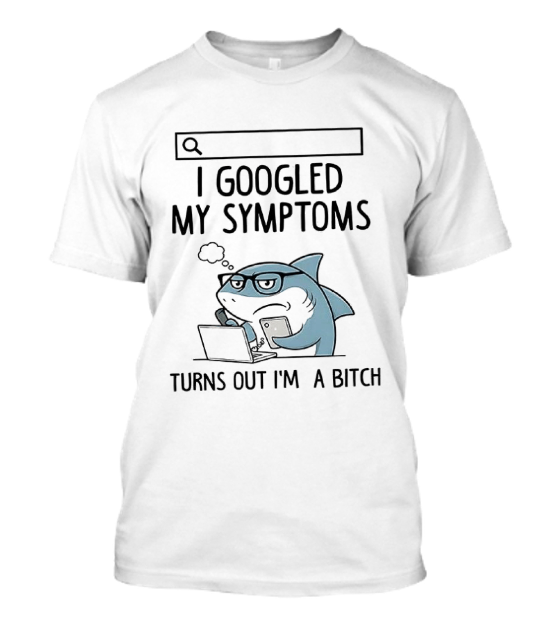 Shark I Googled My Symptoms Turns Out I'm A Bitch Funny Meme T-Shirt