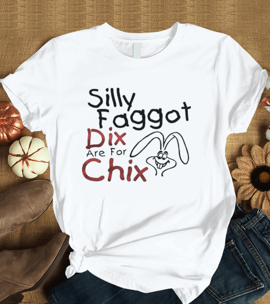 Silly Faggot Dix Are For Chix T-Shirt
