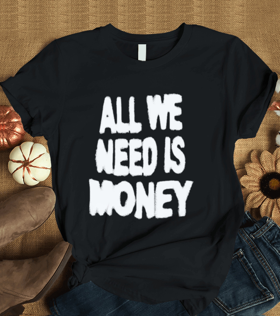 All We Need Is Money Graffiti T-Shirt