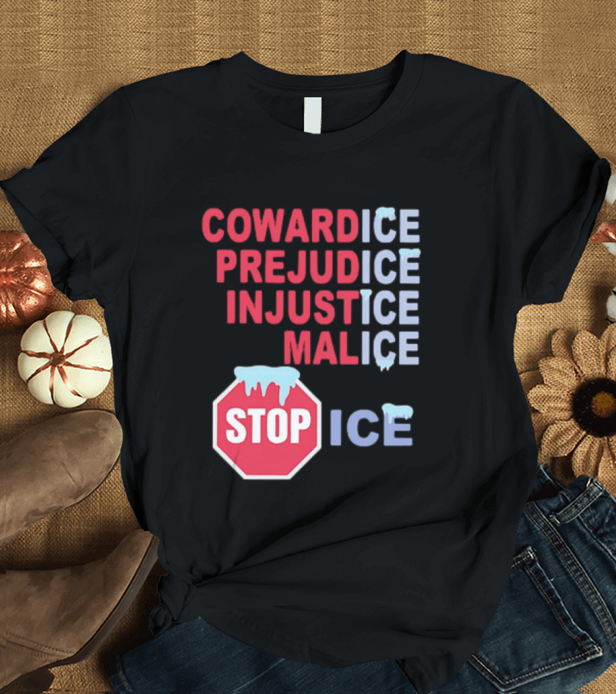 Cowardice Prejudice Injustice Malice Stop ICE Text With Icy Stop Sign T-Shirt