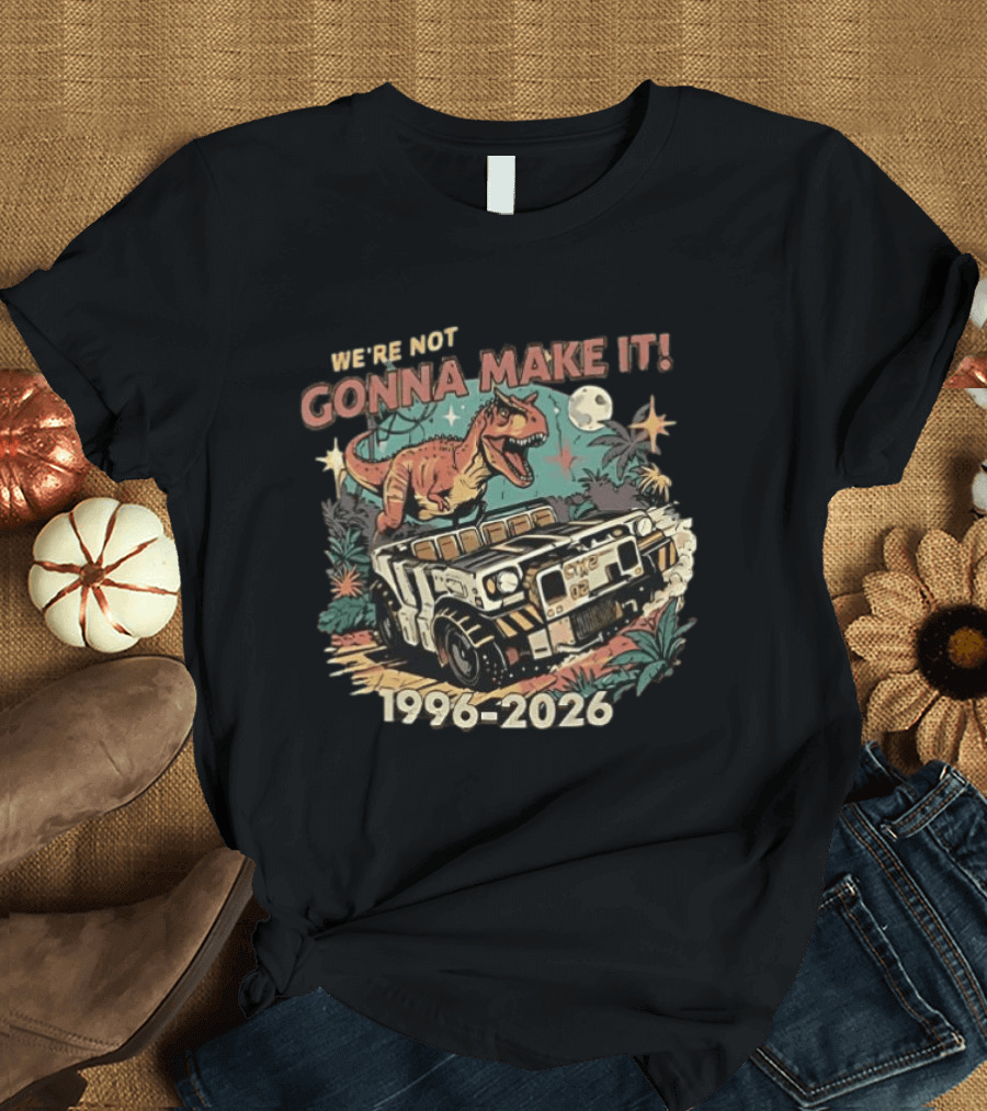 We're Not Gonna Make It Dinosaur 1996 2026 Adventure T-Shirt