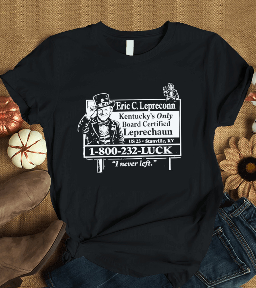 Eric C. Lepreconn Kentucky's Only Board Certified Leprechaun 1 800 232 LUCK "I Never Left T-Shirt
