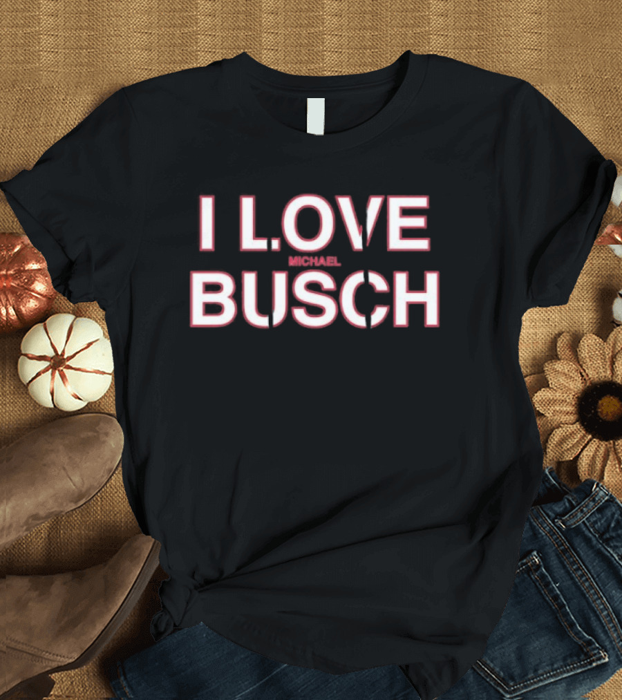 I Love Michael Busch T-Shirt