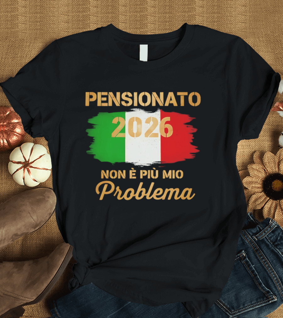 Pensionato 2026 Non È Più Mio Problema Bandiera Italiana T-Shirt