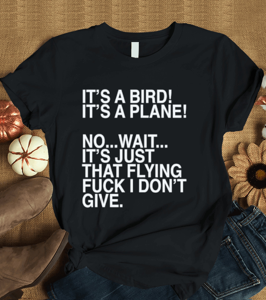 It's A Bird It's A Plane No Wait It's Just That Flying Fuck I Don't Give T-Shirt