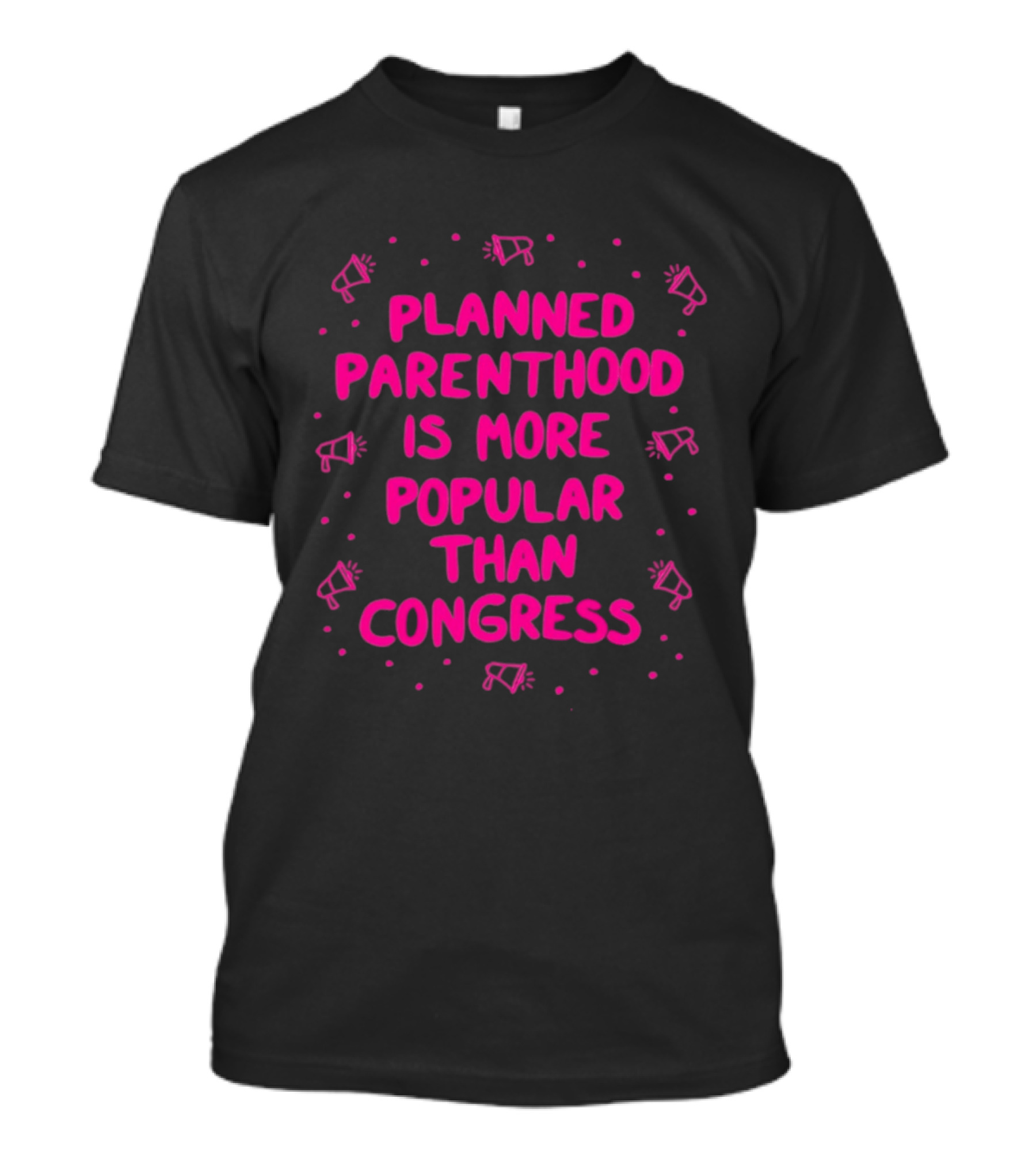 Planned Parenthood Is More Popular Than Congress Megaphone T-Shirt