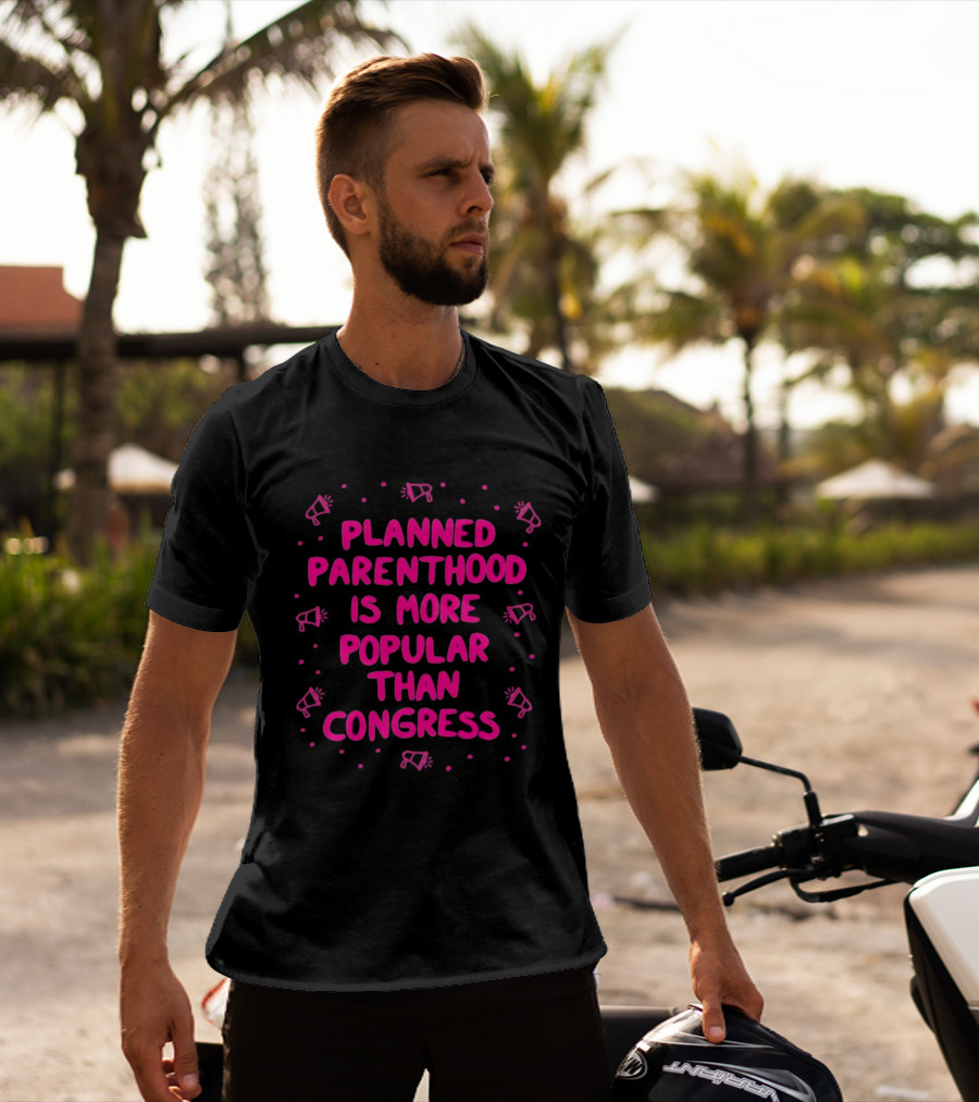 Planned Parenthood Is More Popular Than Congress Megaphone T-Shirt