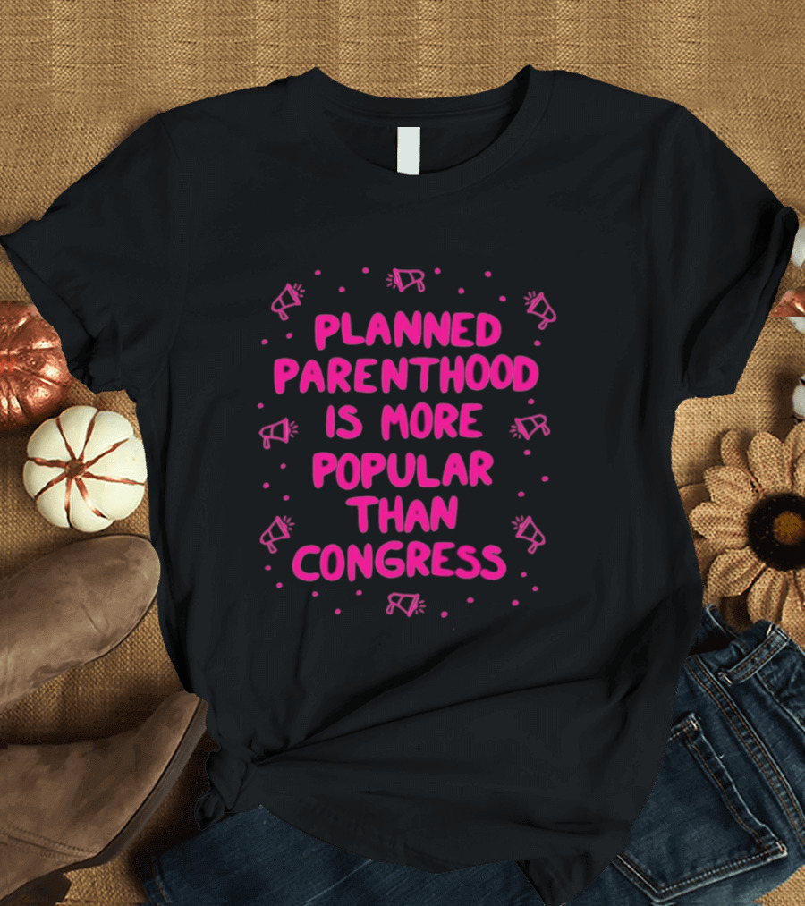 Planned Parenthood Is More Popular Than Congress Megaphone T-Shirt
