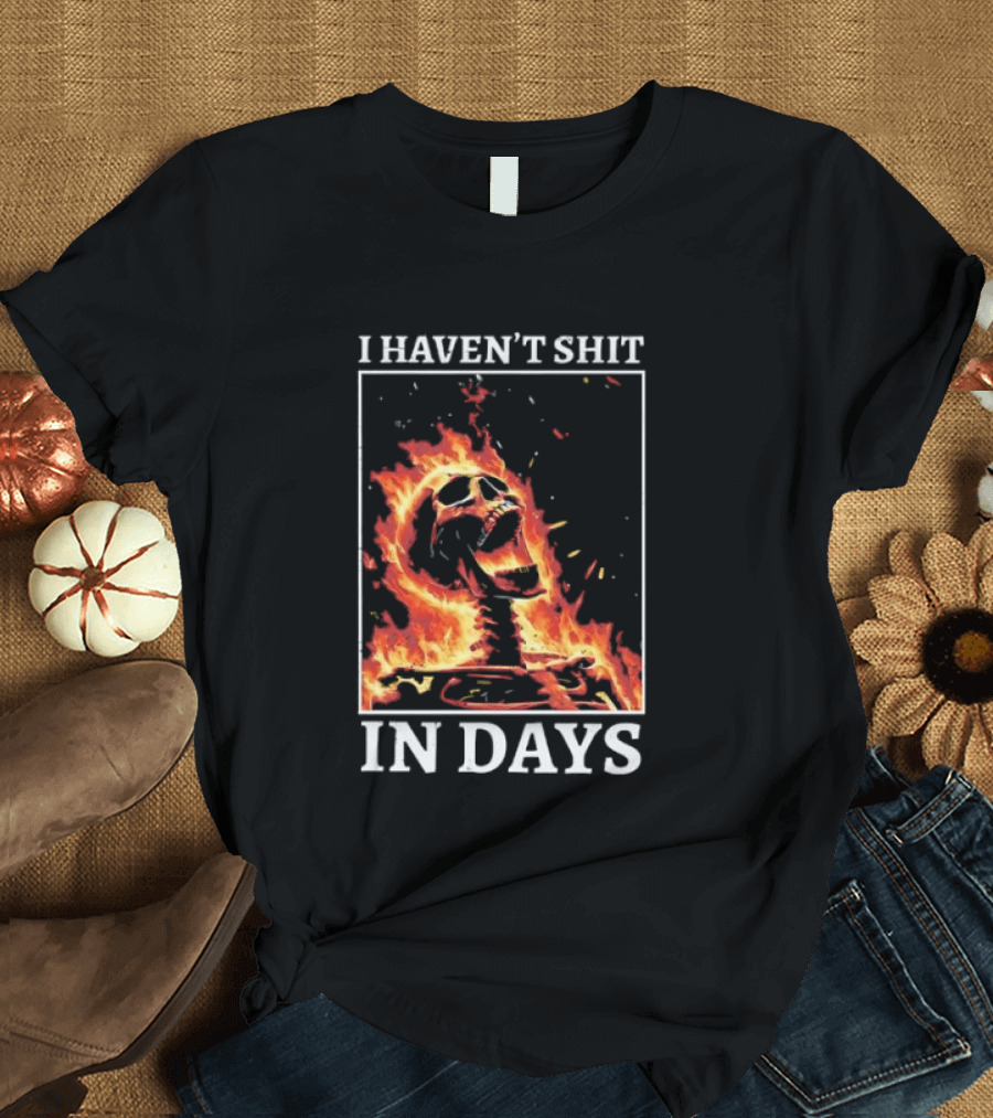 Skeleton On Fire I Haven't Shit In Days Humorous Flame T-Shirt
