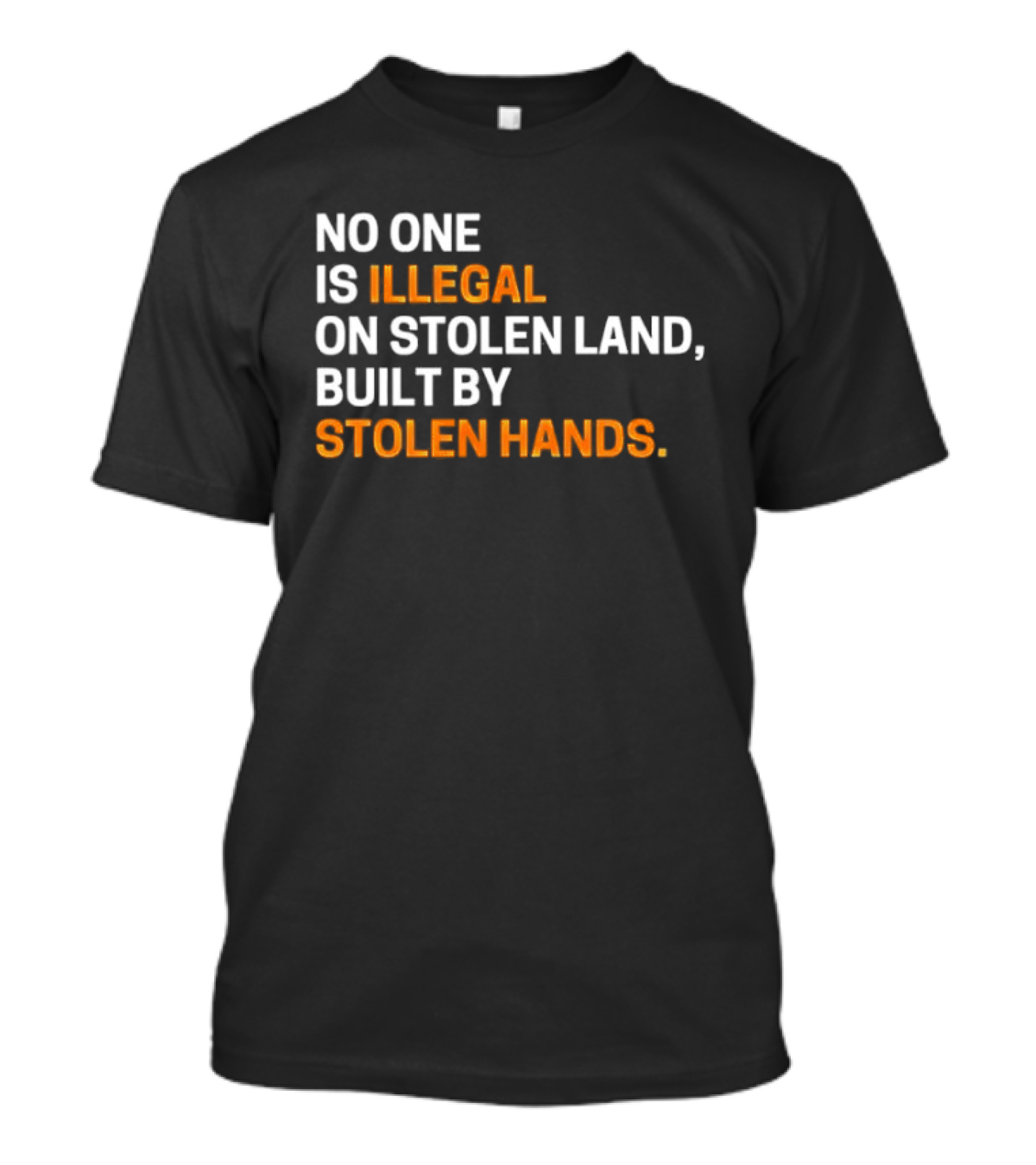 No One Is Illegal On Stolen Land Built By Stolen Hands T-Shirt