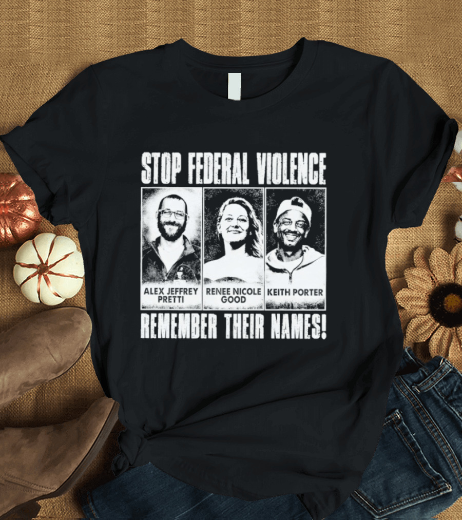 Stop Federal Violence Remember Their Names Abolish ICE Human Rights Protest T-Shirt