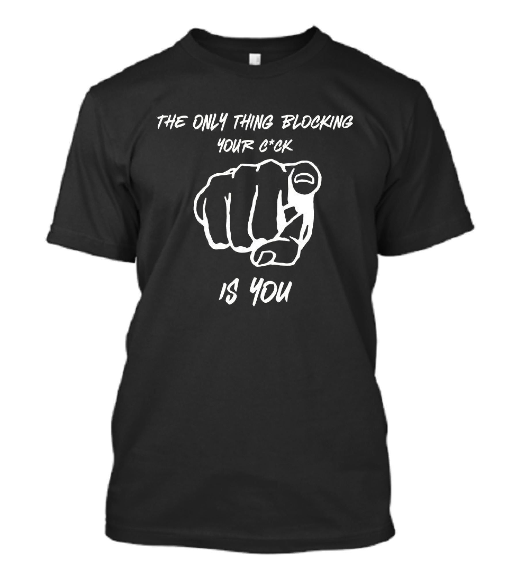 The Only Thing Blocking Your C*ck Is You Fist Gesture T-Shirt