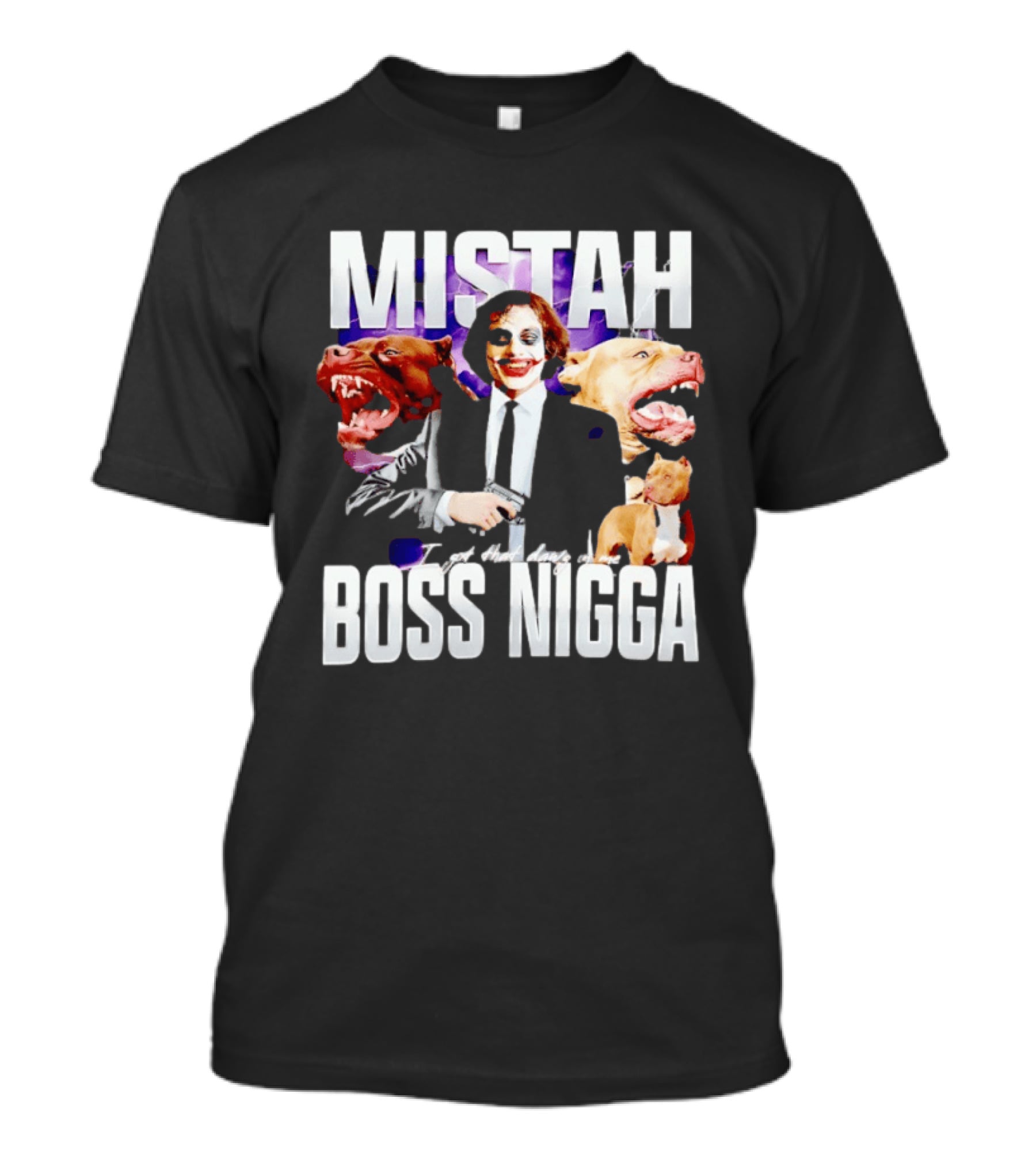MISTAH Joker I Got That Dawg In Me Boss Nigga T-Shirt
